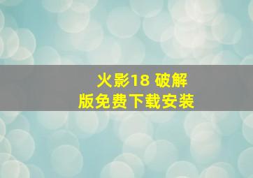 火影18 破解版免费下载安装